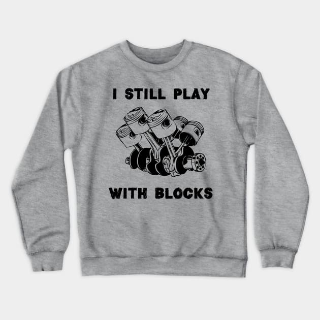 I Still Play With Blocks, Mechanic Engine Block Crewneck Sweatshirt by chidadesign